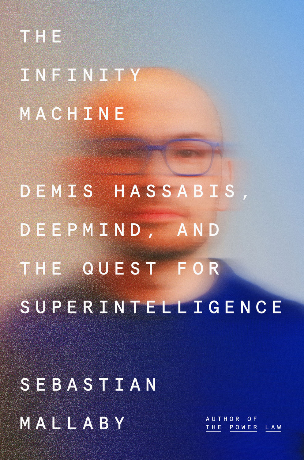 The Infinity Machine: Demis Hassabis, DeepMind, and the Quest for Superintelligence, by Sebastian Mallaby