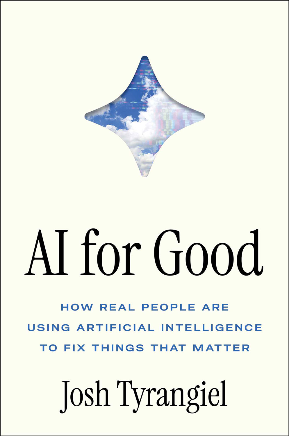 AI for Good: How Real People Are Using Artificial Intelligence to Fix Things That Matter, by Josh Tyrangiel