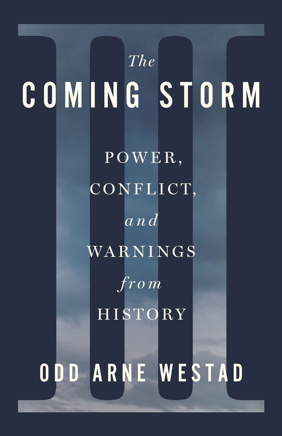 The Coming Storm: Power, Conflict and Warnings from History, by Odd Arne Westad